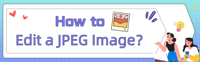 How to Edit a JPEG Image: 4 Essential Tips for Beginners